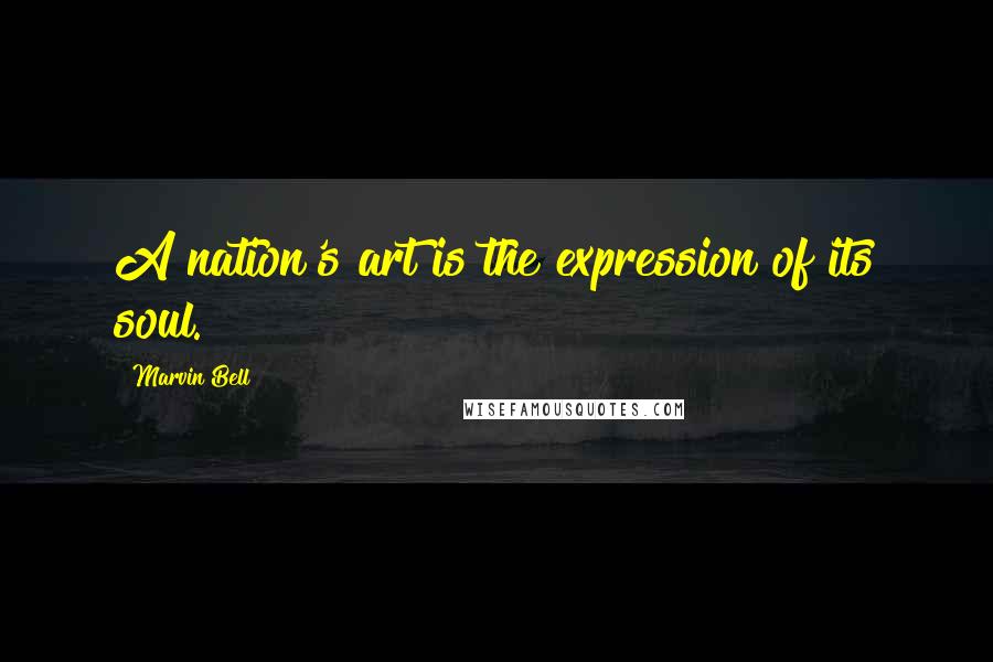 Marvin Bell Quotes: A nation's art is the expression of its soul.