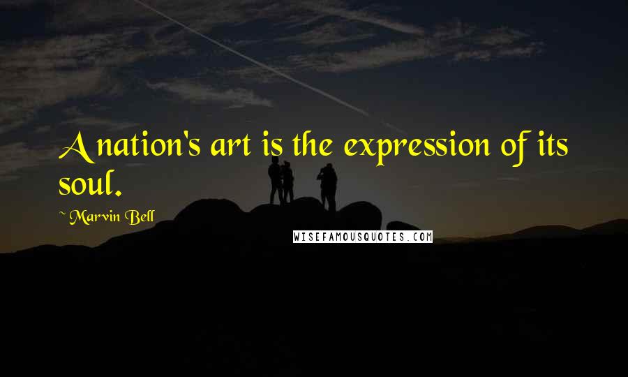 Marvin Bell Quotes: A nation's art is the expression of its soul.