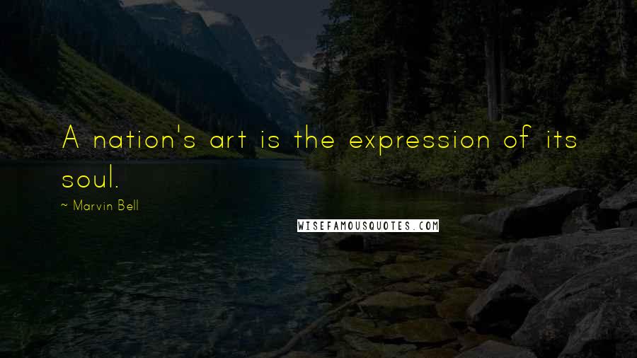 Marvin Bell Quotes: A nation's art is the expression of its soul.