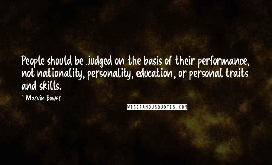 Marvin Bower Quotes: People should be judged on the basis of their performance, not nationality, personality, education, or personal traits and skills.