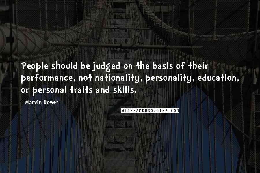 Marvin Bower Quotes: People should be judged on the basis of their performance, not nationality, personality, education, or personal traits and skills.