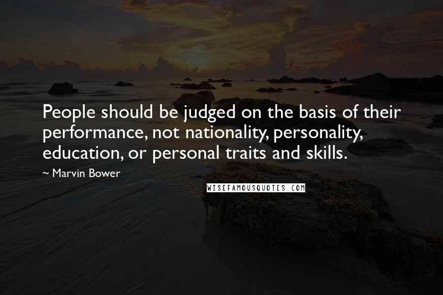 Marvin Bower Quotes: People should be judged on the basis of their performance, not nationality, personality, education, or personal traits and skills.