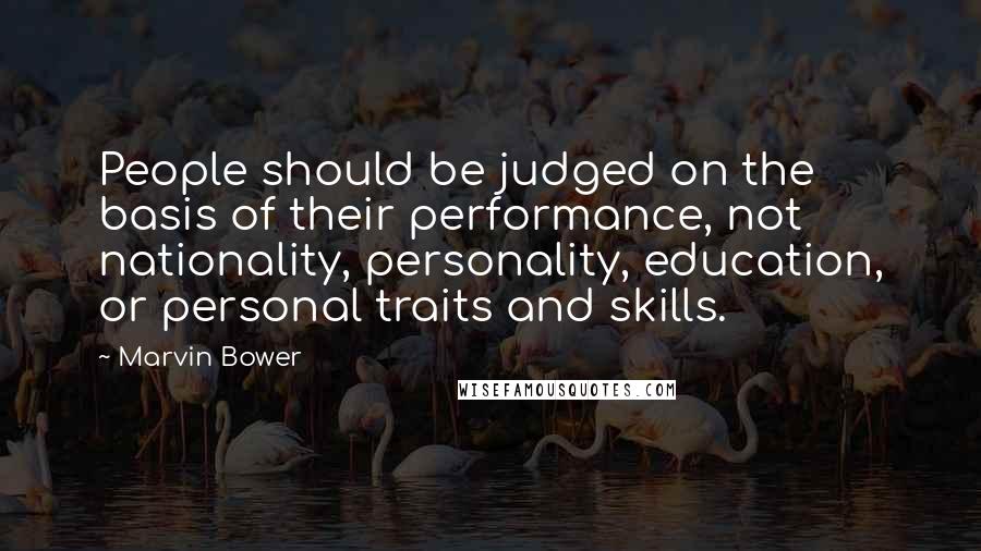 Marvin Bower Quotes: People should be judged on the basis of their performance, not nationality, personality, education, or personal traits and skills.