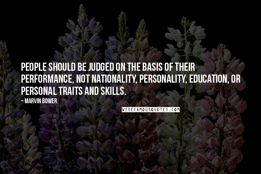 Marvin Bower Quotes: People should be judged on the basis of their performance, not nationality, personality, education, or personal traits and skills.