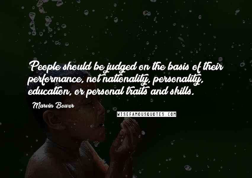 Marvin Bower Quotes: People should be judged on the basis of their performance, not nationality, personality, education, or personal traits and skills.