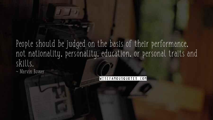 Marvin Bower Quotes: People should be judged on the basis of their performance, not nationality, personality, education, or personal traits and skills.