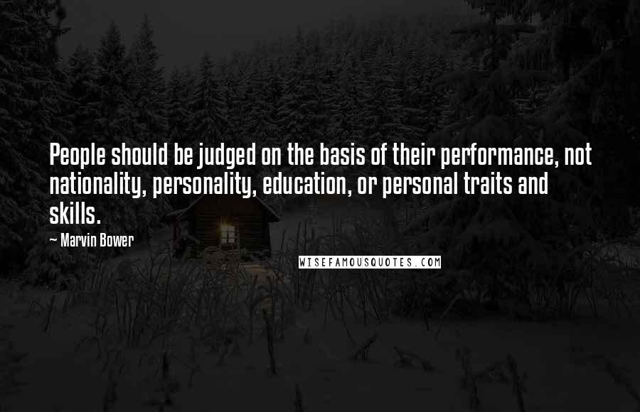 Marvin Bower Quotes: People should be judged on the basis of their performance, not nationality, personality, education, or personal traits and skills.