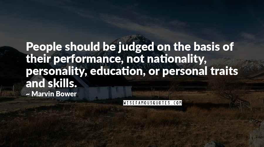 Marvin Bower Quotes: People should be judged on the basis of their performance, not nationality, personality, education, or personal traits and skills.