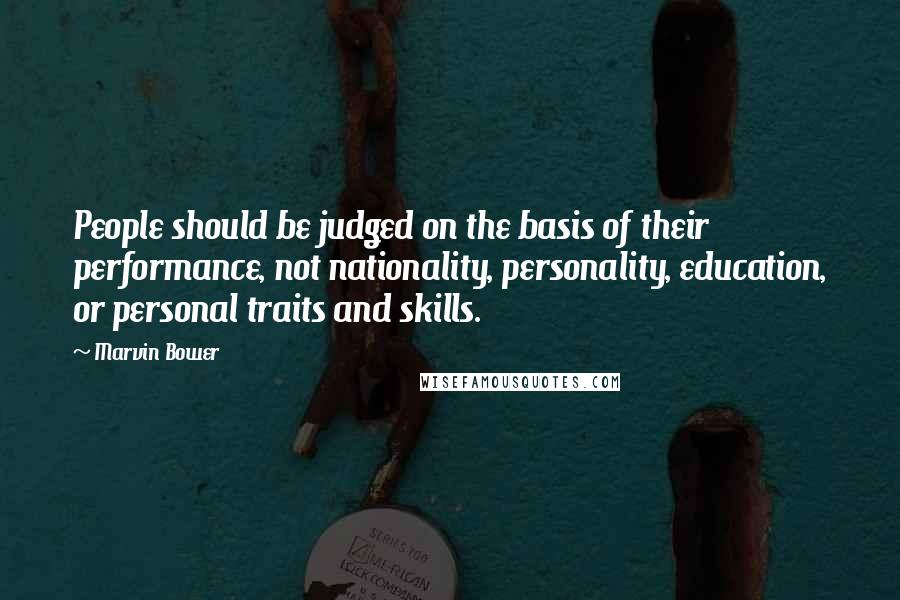 Marvin Bower Quotes: People should be judged on the basis of their performance, not nationality, personality, education, or personal traits and skills.