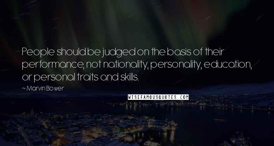 Marvin Bower Quotes: People should be judged on the basis of their performance, not nationality, personality, education, or personal traits and skills.