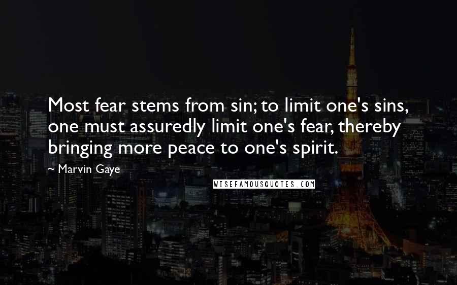 Marvin Gaye Quotes: Most fear stems from sin; to limit one's sins, one must assuredly limit one's fear, thereby bringing more peace to one's spirit.