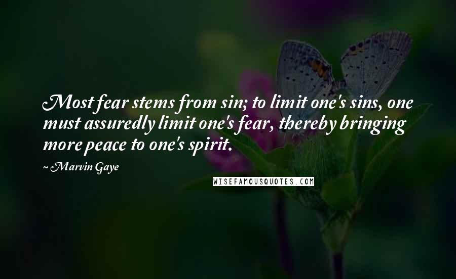 Marvin Gaye Quotes: Most fear stems from sin; to limit one's sins, one must assuredly limit one's fear, thereby bringing more peace to one's spirit.