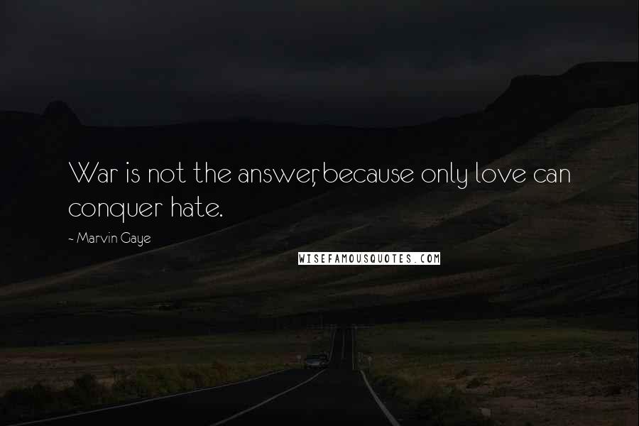 Marvin Gaye Quotes: War is not the answer, because only love can conquer hate.