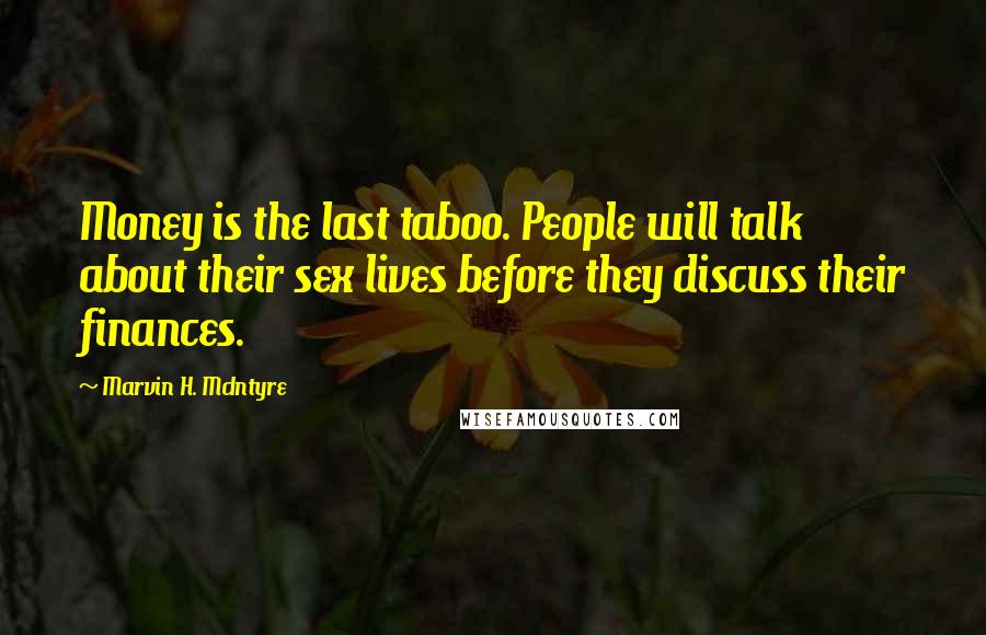 Marvin H. McIntyre Quotes: Money is the last taboo. People will talk about their sex lives before they discuss their finances.