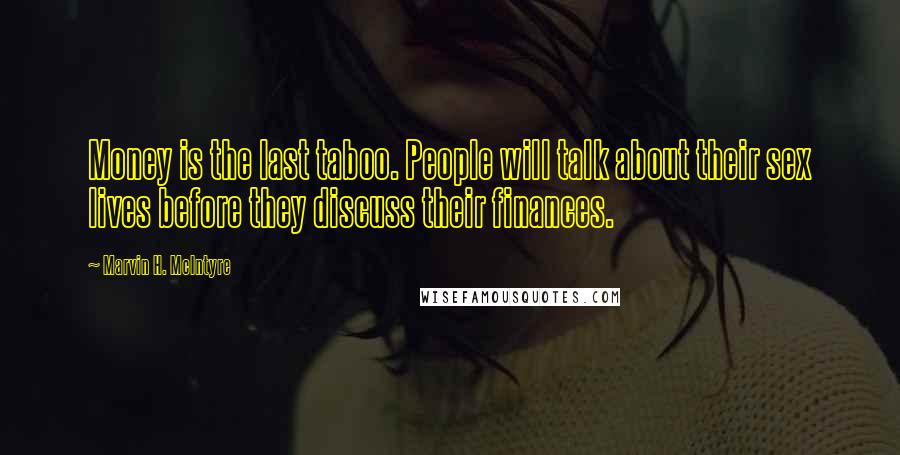 Marvin H. McIntyre Quotes: Money is the last taboo. People will talk about their sex lives before they discuss their finances.