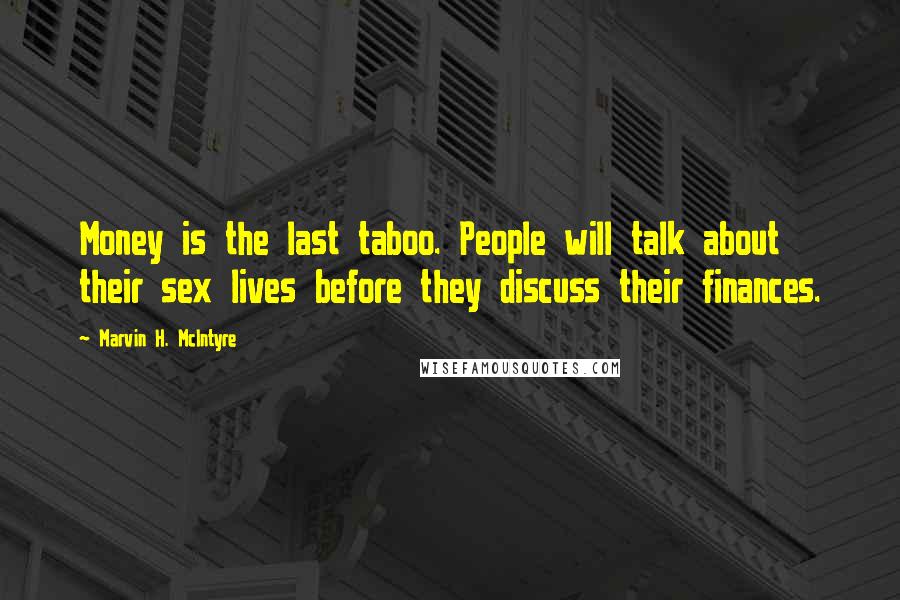 Marvin H. McIntyre Quotes: Money is the last taboo. People will talk about their sex lives before they discuss their finances.