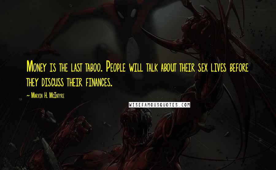 Marvin H. McIntyre Quotes: Money is the last taboo. People will talk about their sex lives before they discuss their finances.