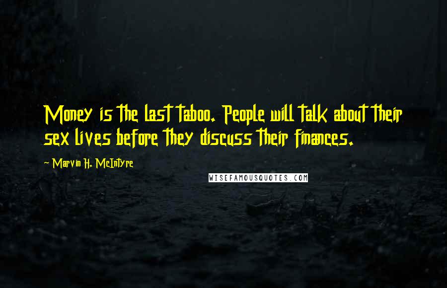 Marvin H. McIntyre Quotes: Money is the last taboo. People will talk about their sex lives before they discuss their finances.