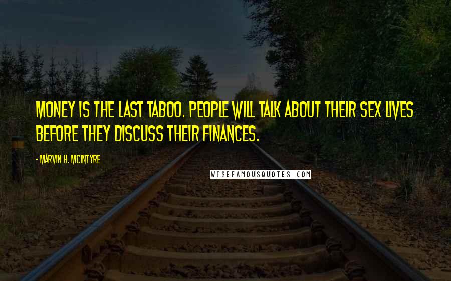 Marvin H. McIntyre Quotes: Money is the last taboo. People will talk about their sex lives before they discuss their finances.