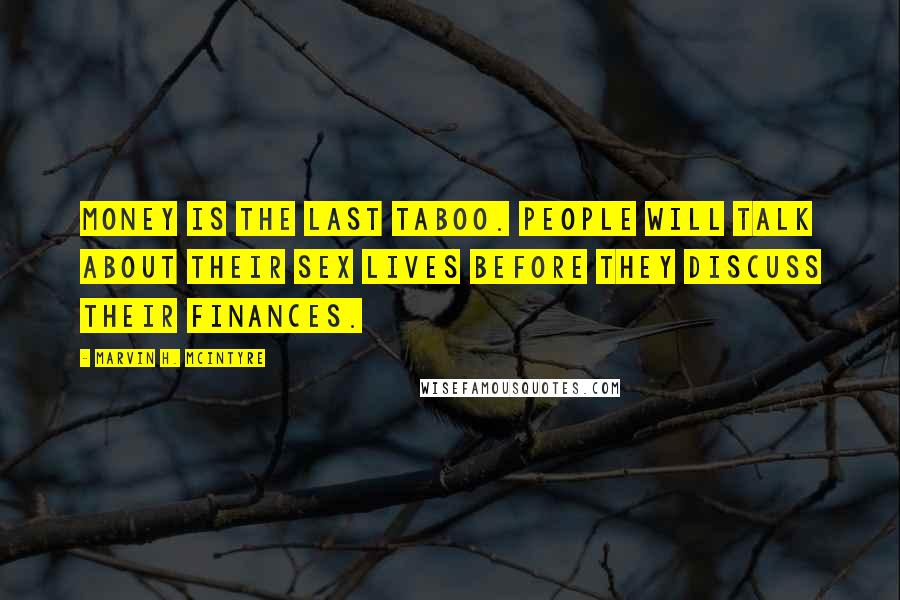 Marvin H. McIntyre Quotes: Money is the last taboo. People will talk about their sex lives before they discuss their finances.