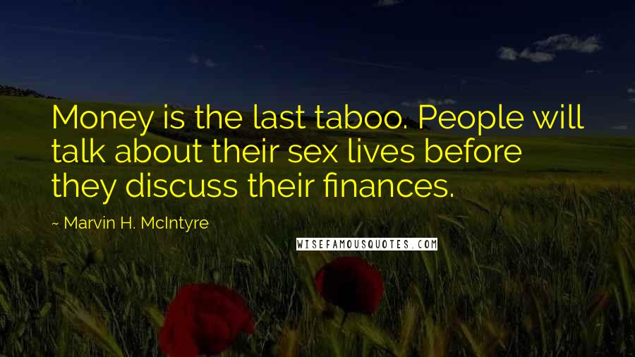 Marvin H. McIntyre Quotes: Money is the last taboo. People will talk about their sex lives before they discuss their finances.