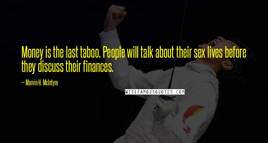 Marvin H. McIntyre Quotes: Money is the last taboo. People will talk about their sex lives before they discuss their finances.