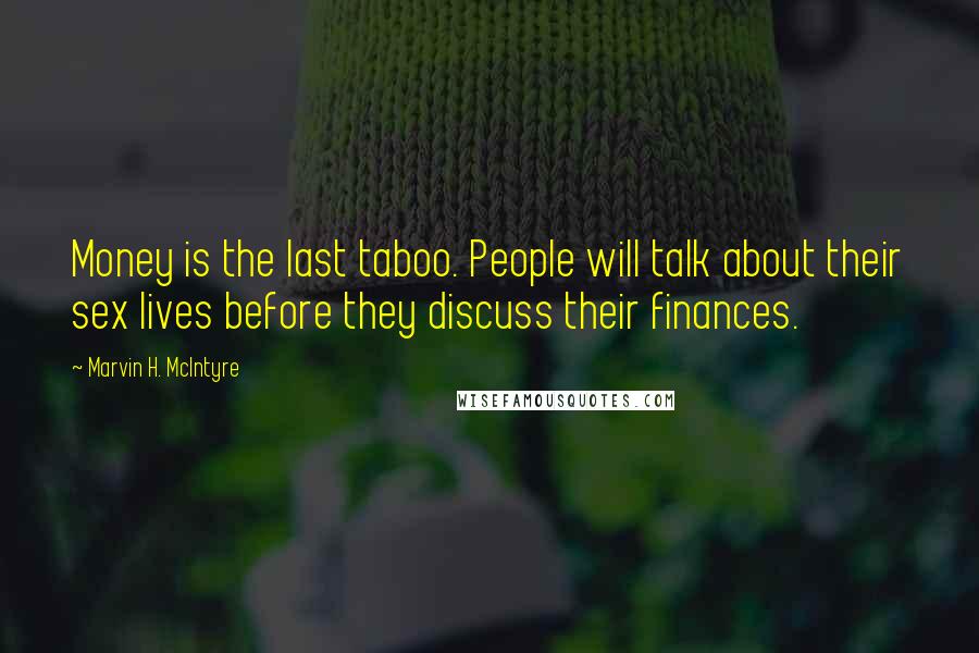 Marvin H. McIntyre Quotes: Money is the last taboo. People will talk about their sex lives before they discuss their finances.