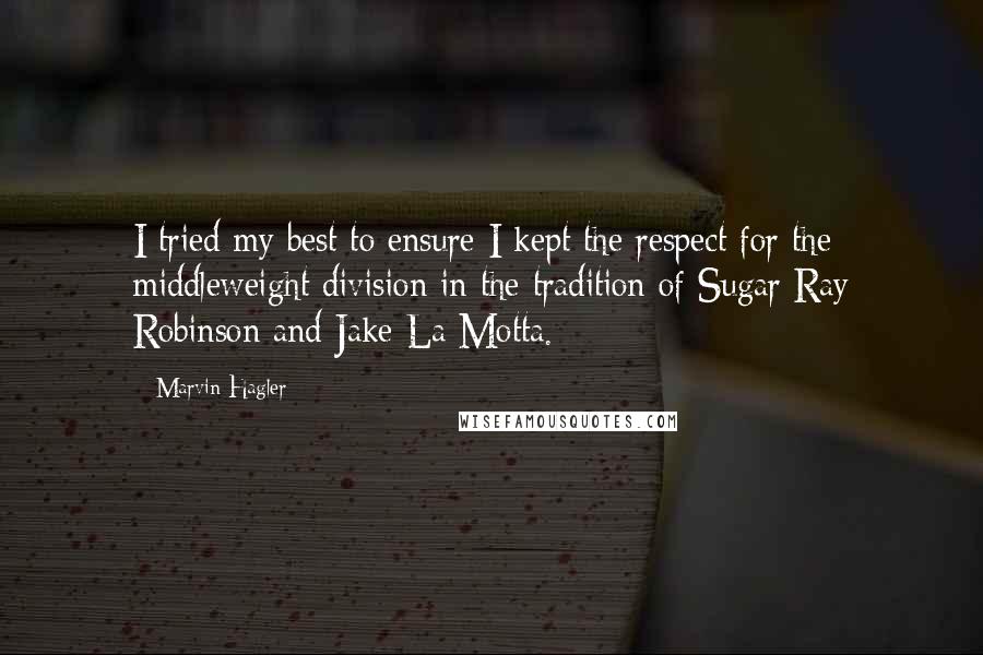 Marvin Hagler Quotes: I tried my best to ensure I kept the respect for the middleweight division in the tradition of Sugar Ray Robinson and Jake La Motta.