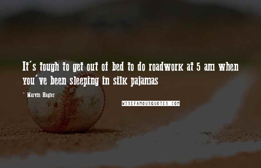 Marvin Hagler Quotes: It's tough to get out of bed to do roadwork at 5 am when you've been sleeping in silk pajamas