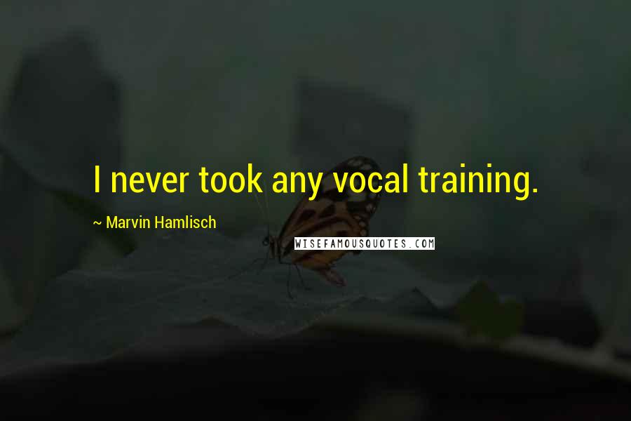 Marvin Hamlisch Quotes: I never took any vocal training.