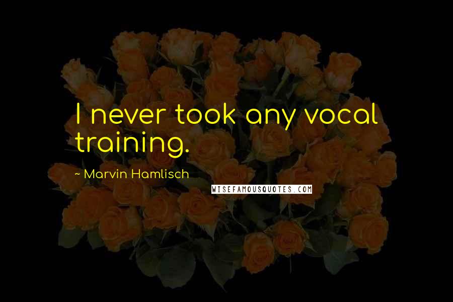 Marvin Hamlisch Quotes: I never took any vocal training.