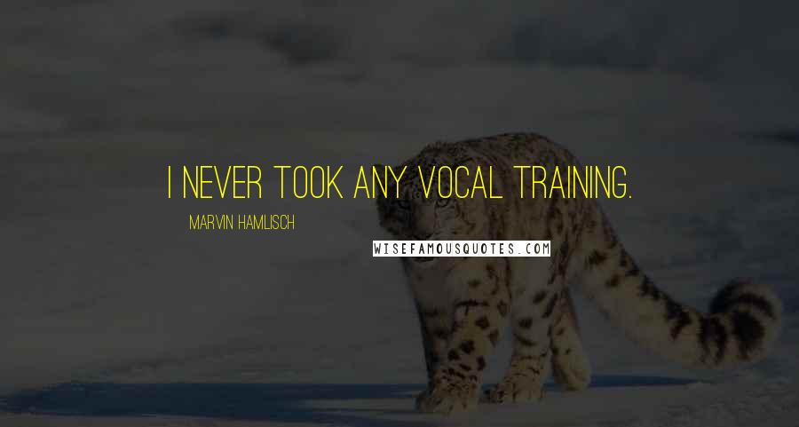 Marvin Hamlisch Quotes: I never took any vocal training.