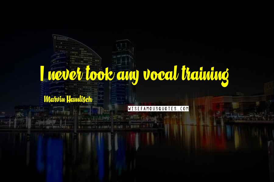 Marvin Hamlisch Quotes: I never took any vocal training.