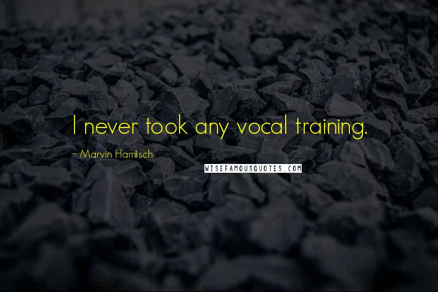 Marvin Hamlisch Quotes: I never took any vocal training.
