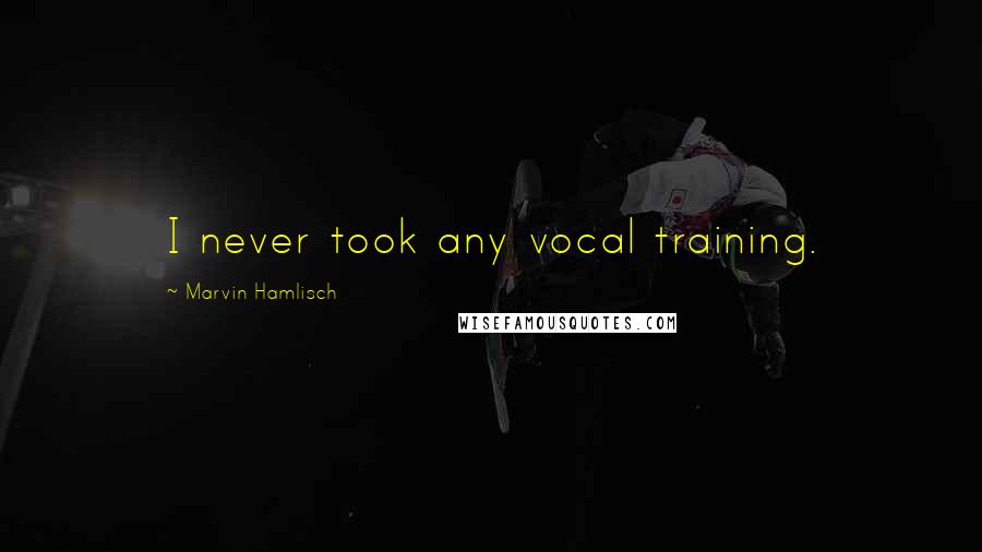 Marvin Hamlisch Quotes: I never took any vocal training.