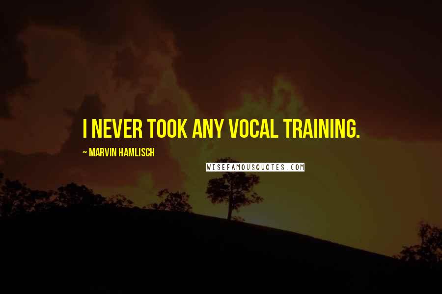 Marvin Hamlisch Quotes: I never took any vocal training.