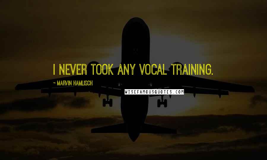 Marvin Hamlisch Quotes: I never took any vocal training.