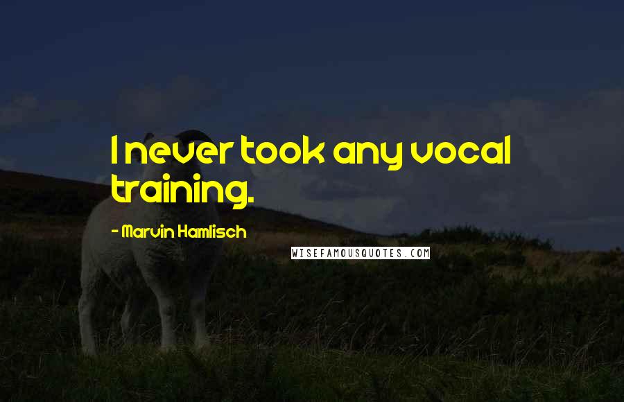 Marvin Hamlisch Quotes: I never took any vocal training.