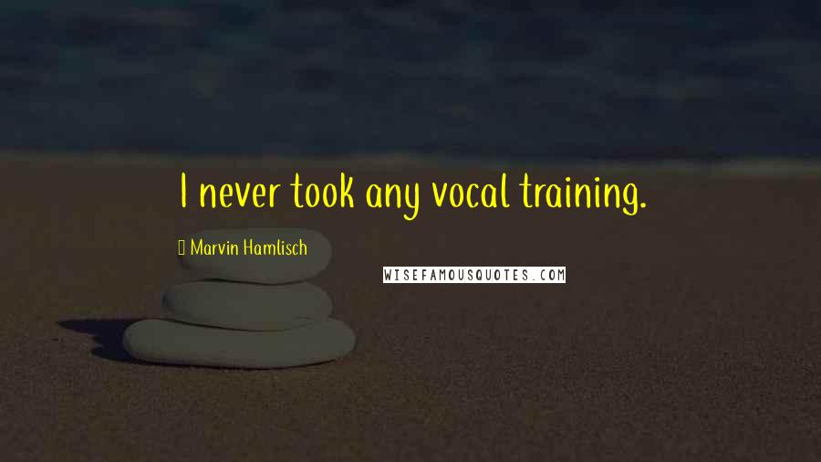 Marvin Hamlisch Quotes: I never took any vocal training.