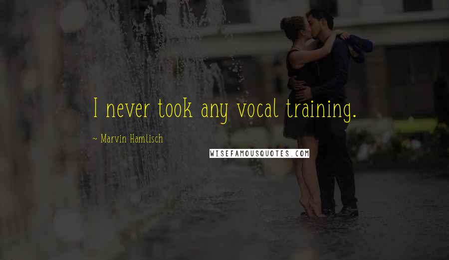 Marvin Hamlisch Quotes: I never took any vocal training.