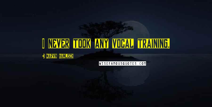 Marvin Hamlisch Quotes: I never took any vocal training.