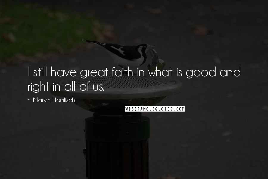Marvin Hamlisch Quotes: I still have great faith in what is good and right in all of us.