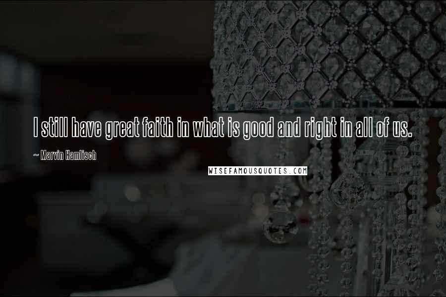 Marvin Hamlisch Quotes: I still have great faith in what is good and right in all of us.