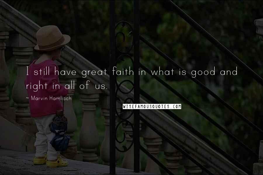 Marvin Hamlisch Quotes: I still have great faith in what is good and right in all of us.