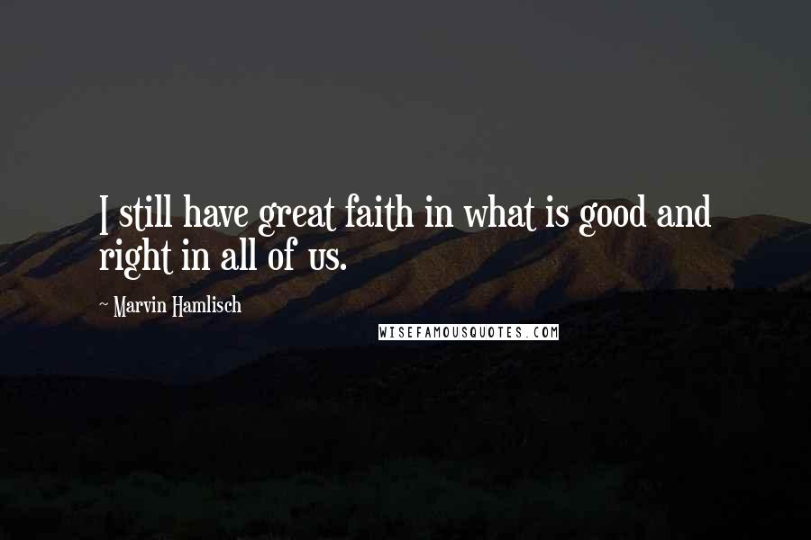 Marvin Hamlisch Quotes: I still have great faith in what is good and right in all of us.