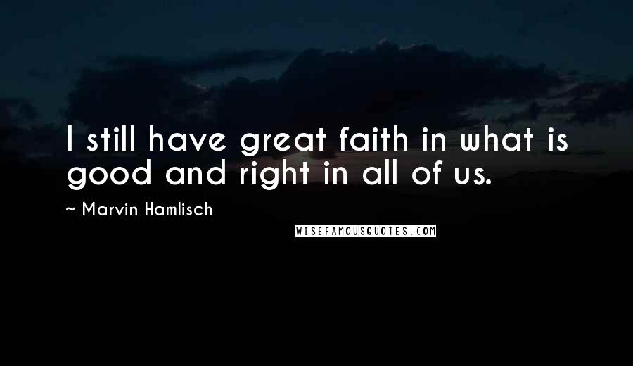 Marvin Hamlisch Quotes: I still have great faith in what is good and right in all of us.