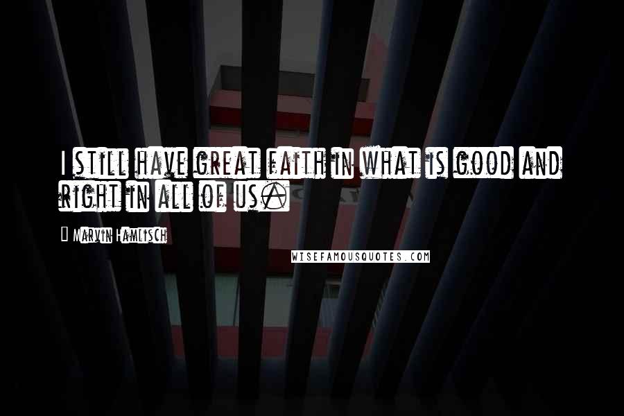 Marvin Hamlisch Quotes: I still have great faith in what is good and right in all of us.
