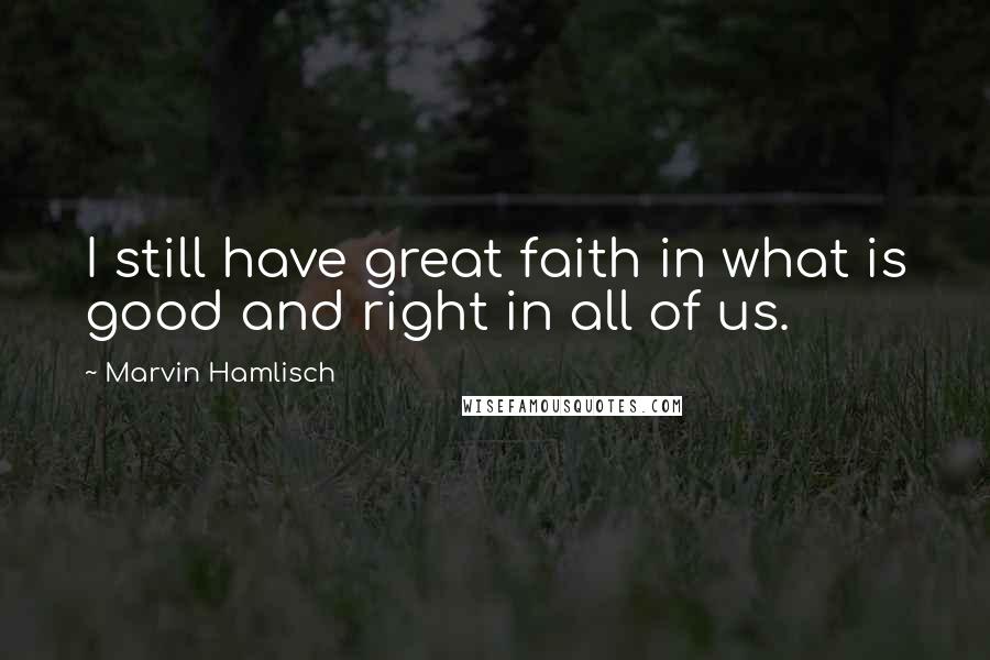 Marvin Hamlisch Quotes: I still have great faith in what is good and right in all of us.