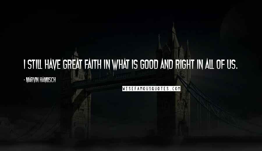 Marvin Hamlisch Quotes: I still have great faith in what is good and right in all of us.