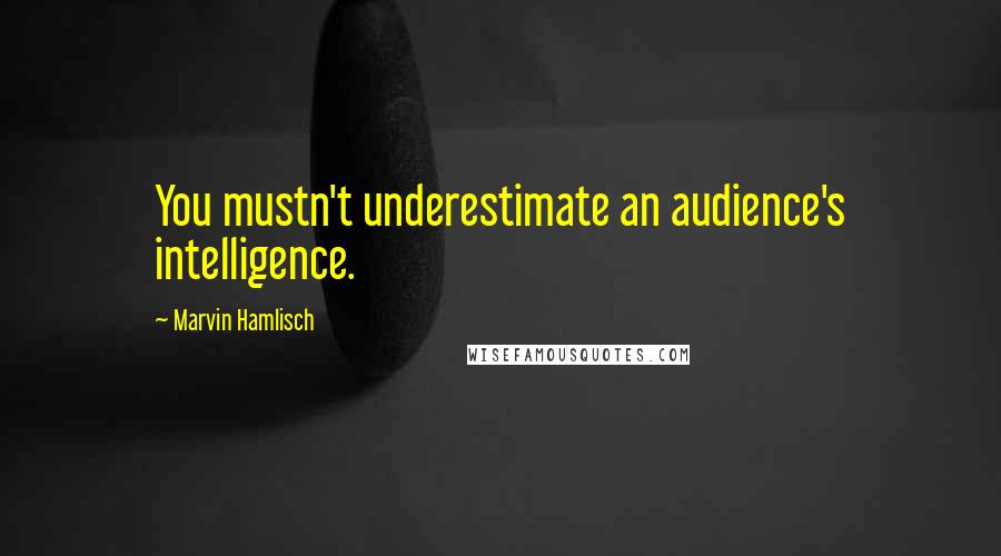 Marvin Hamlisch Quotes: You mustn't underestimate an audience's intelligence.